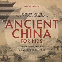 bokomslag Ancient China for Kids - Early Dynasties, Civilization and History Ancient History for Kids 6th Grade Social Studies