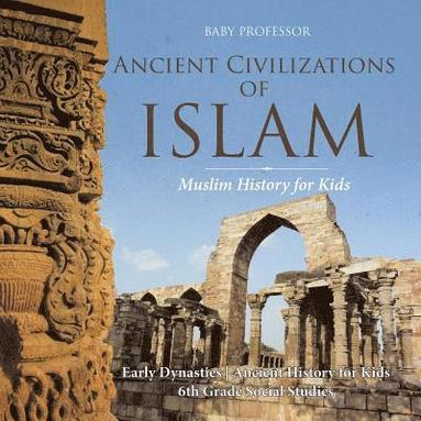 bokomslag Ancient Civilizations of Islam - Muslim History for Kids - Early Dynasties Ancient History for Kids 6th Grade Social Studies