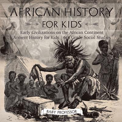 African History for Kids - Early Civilizations on the African Continent Ancient History for Kids 6th Grade Social Studies 1