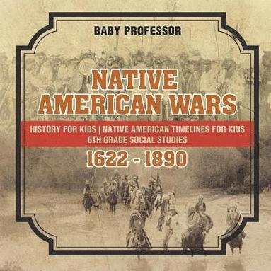 bokomslag Native American Wars 1622 - 1890 - History for Kids Native American Timelines for Kids 6th Grade Social Studies