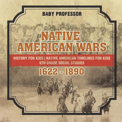 Native American Wars 1622 - 1890 - History for Kids Native American Timelines for Kids 6th Grade Social Studies 1