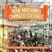 bokomslag How Machines Changed Cultures Industrial Revolution for Kids
