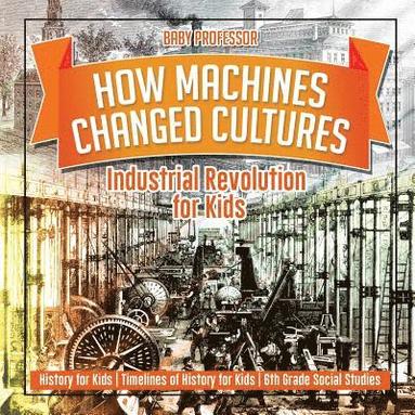 bokomslag How Machines Changed Cultures Industrial Revolution for Kids