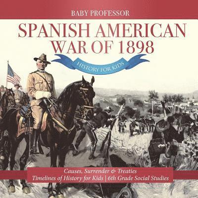 Spanish American War of 1898 - History for Kids - Causes, Surrender & Treaties Timelines of History for Kids 6th Grade Social Studies 1