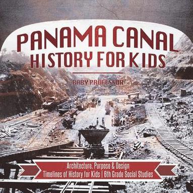 bokomslag Panama Canal History for Kids - Architecture, Purpose & Design Timelines of History for Kids 6th Grade Social Studies