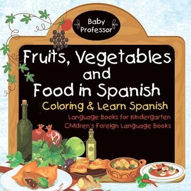 bokomslag Fruits, Vegetables and Food in Spanish - Coloring & Learn Spanish - Language Books for Kindergarten Children's Foreign Language Books