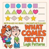 bokomslag What Comes Next? Logic Patterns - Math Books for Grade 1 Children's Math Books