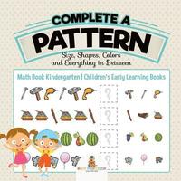 bokomslag Complete a Pattern - Size, Shapes, Colors and Everything in Between - Math Book Kindergarten Children's Early Learning Books