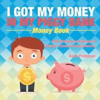 bokomslag I Got My Money In My Piggy Bank - Money Book - Math Workbook for Kindergarten Children's Money & Saving Reference