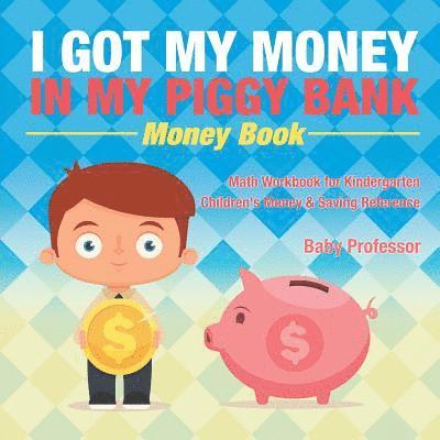 I Got My Money In My Piggy Bank - Money Book - Math Workbook for Kindergarten Children's Money & Saving Reference 1