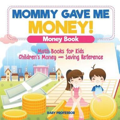 bokomslag Mommy Gave Me Money! Money Book - Math Books for Kids Children's Money and Saving Reference