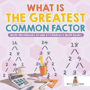 bokomslag What is the Greatest Common Factor - Math Workbooks Grade 6 Children's Math Books