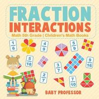 bokomslag Fraction Interactions - Math 5th Grade Children's Math Books
