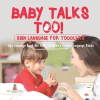 bokomslag Baby Talks Too! Sign Language for Toddlers - Sign Language Book for Kids Children's Foreign Language Books