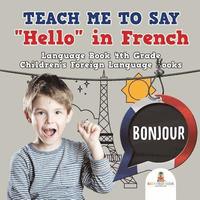 bokomslag Teach Me to Say "Hello" in French - Language Book 4th Grade Children's Foreign Language Books