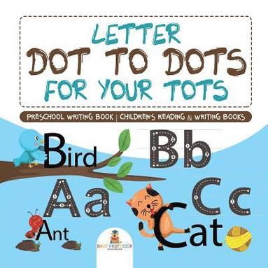 bokomslag Letter Dot to Dots for Your Tots - Preschool Writing Book Children's Reading & Writing Books
