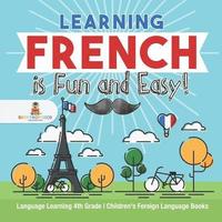 bokomslag Learning French is Fun and Easy! - Language Learning 4th Grade Children's Foreign Language Books