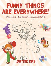 bokomslag Funny Things Are Everywhere! A Circus Connect the Dots Book