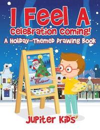 bokomslag I Feel A Celebration Coming! A Holiday-Themed Drawing Book