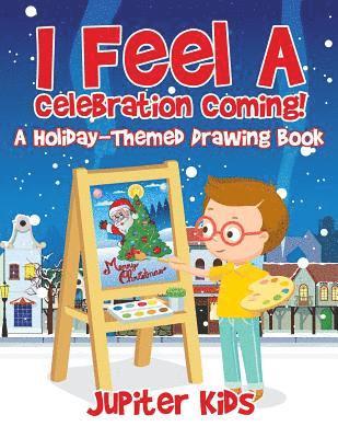 I Feel A Celebration Coming! A Holiday-Themed Drawing Book 1