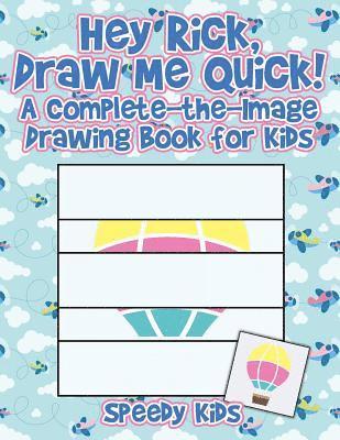 Hey Rick, Draw Me Quick! A Complete-the-Image Drawing Book for Kids 1