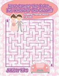 bokomslag Here Comes The Bride...But Where Is The Groom? Wedding-Themed Mazes for Kids