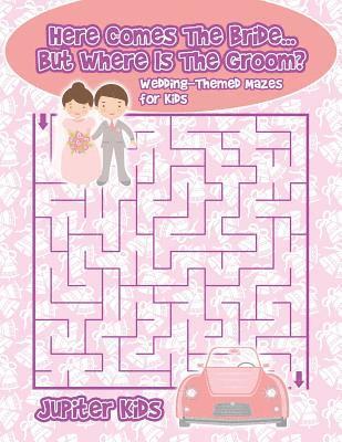 bokomslag Here Comes The Bride...But Where Is The Groom? Wedding-Themed Mazes for Kids