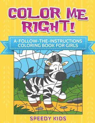 Color Me Right! A-Follow-the-Instructions Coloring Book for Girls 1