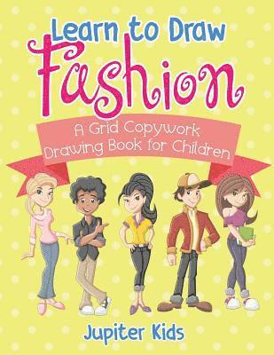 Jupiter Kids - Learn to Draw Fashion - A Grid Copywork Drawing Book for Children, Häftad