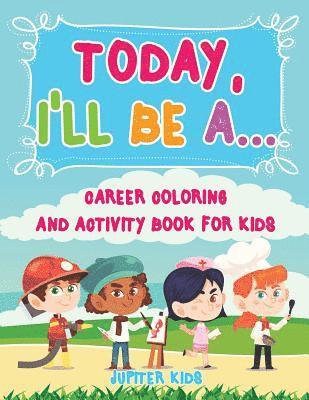 bokomslag Today, I'll Be A... Career Coloring and Activity Book for Kids