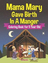 bokomslag Mama Mary Gave Birth In A Manger - Coloring Book for 5 Year Old