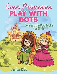 bokomslag Even Princesses Play with Dots - Connect the Dot Books for Girls