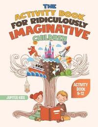 bokomslag Activity Book for Ridiculously Imaginative Children - Activity Book 9-12