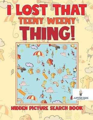 I Lost That Teeny Weeny Thing! Hidden Picture Search Book 1