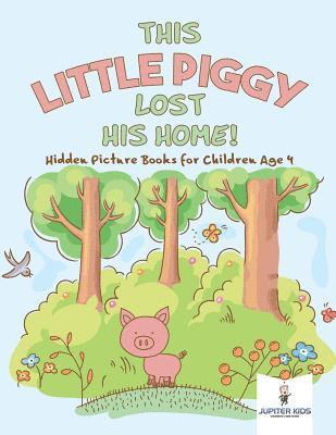 bokomslag This Little Piggy Lost His Home! Hidden Picture Books for Children Age 4
