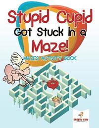 bokomslag Stupid Cupid Got Stuck in a Maze! Mazes Activity Book