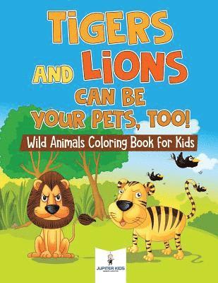 bokomslag Tigers and Lions Can Be Your Pets, Too! Wild Animals Coloring Book for Kids