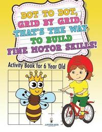 bokomslag Dot to Dot, Grid by Grid, That's the Way to Build Fine Motor Skills! Activity Book for 6 Year Old