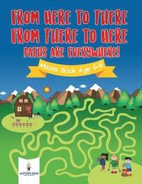 bokomslag From Here to There, From There to Here, Paths Are Everywhere! Mazes Book Age 6-8