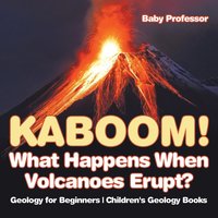 bokomslag Kaboom! What Happens When Volcanoes Erupt? Geology for Beginners Children's Geology Books