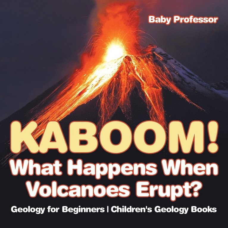 Kaboom! What Happens When Volcanoes Erupt? Geology for Beginners Children's Geology Books 1