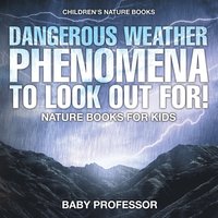 bokomslag Dangerous Weather Phenomena To Look Out For! - Nature Books for Kids Children's Nature Books