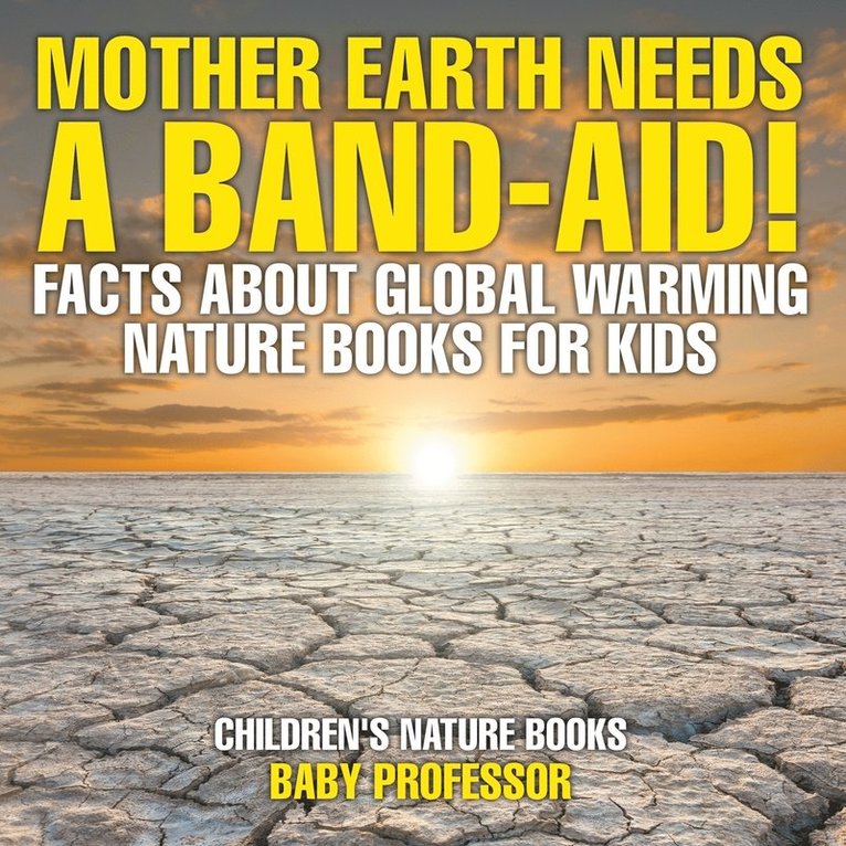 Mother Earth Needs A Band-Aid! Facts About Global Warming - Nature Books for Kids Children's Nature Books 1