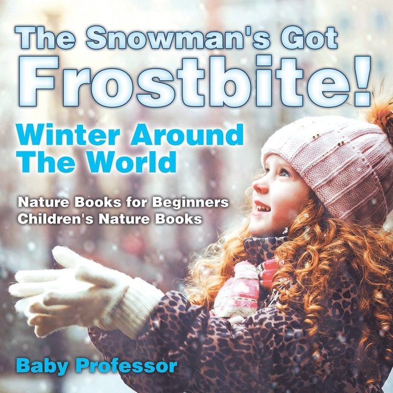 Baby Professor, Baby - Snowman's Got A Frostbite! - Winter Around The World - Nature Books for Beginners Children's Nature Books, Häftad