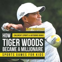 bokomslag How Tiger Woods Became A Millionaire - Sports Games for Kids Children's Sports & Outdoors Books