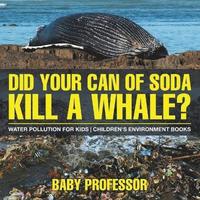 bokomslag Did Your Can of Soda Kill A Whale? Water Pollution for Kids Children's Environment Books