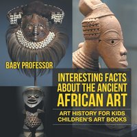 bokomslag Interesting Facts About The Ancient African Art - Art History for Kids Children's Art Books