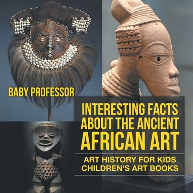bokomslag Interesting Facts About The Ancient African Art - Art History for Kids Children's Art Books