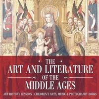 bokomslag The Art and Literature of the Middle Ages - Art History Lessons Children's Arts, Music & Photography Books