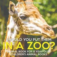 bokomslag Should You Put Them In A Zoo? Animal Book for 8 Year Olds Children's Animal Books